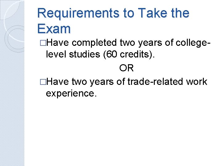 Requirements to Take the Exam �Have completed two years of collegelevel studies (60 credits).