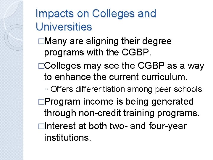 Impacts on Colleges and Universities �Many are aligning their degree programs with the CGBP.