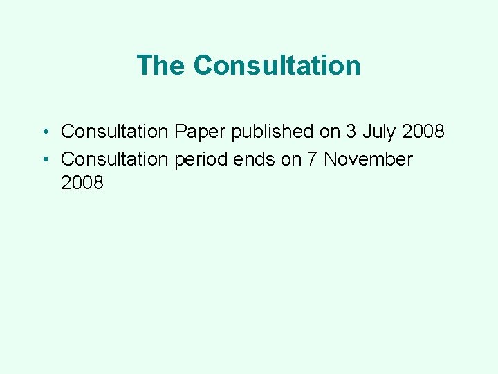 The Consultation • Consultation Paper published on 3 July 2008 • Consultation period ends