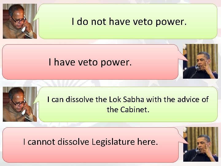 I do not have veto power. I can dissolve the Lok Sabha with the