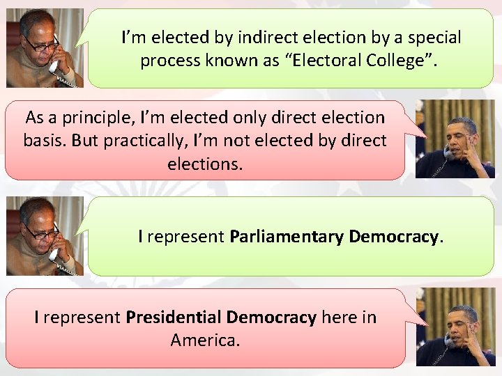 I’m elected by indirect election by a special process known as “Electoral College”. As