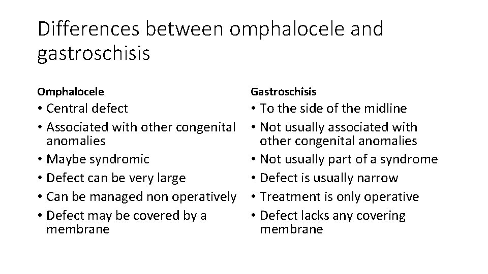 Differences between omphalocele and gastroschisis Omphalocele Gastroschisis • Central defect • Associated with other