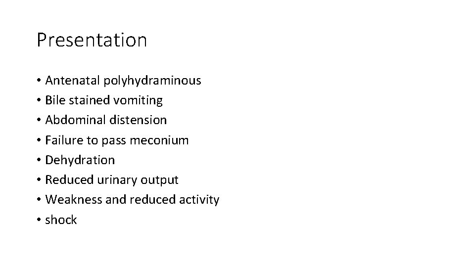 Presentation • Antenatal polyhydraminous • Bile stained vomiting • Abdominal distension • Failure to