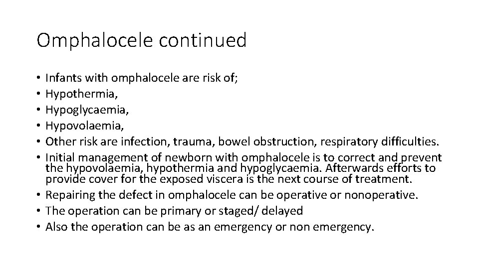 Omphalocele continued Infants with omphalocele are risk of; Hypothermia, Hypoglycaemia, Hypovolaemia, Other risk are