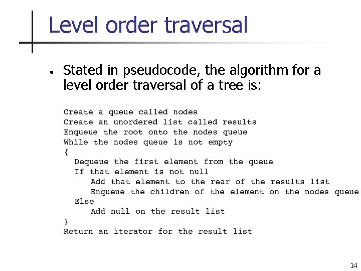 Level order traversal • Stated in pseudocode, the algorithm for a level order traversal