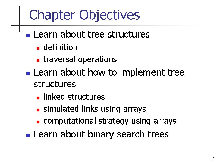 Chapter Objectives n Learn about tree structures n n n Learn about how to