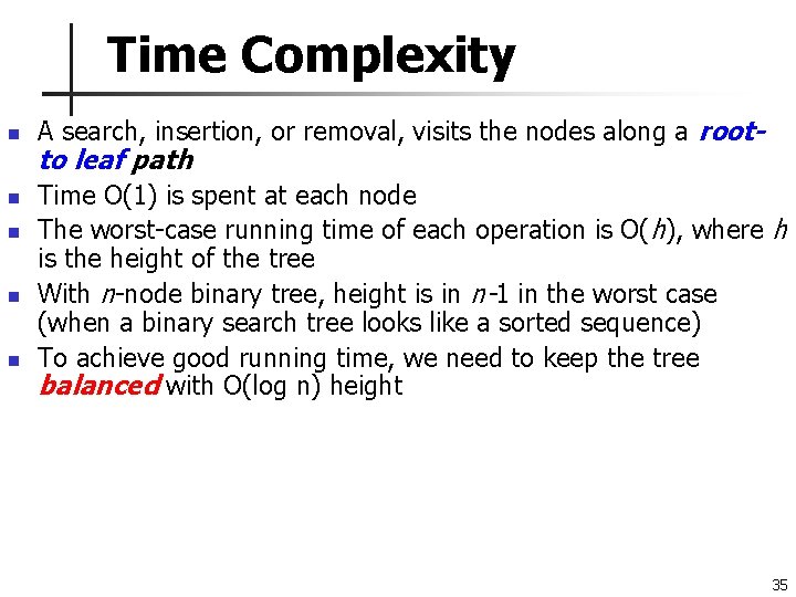 Time Complexity n n n A search, insertion, or removal, visits the nodes along