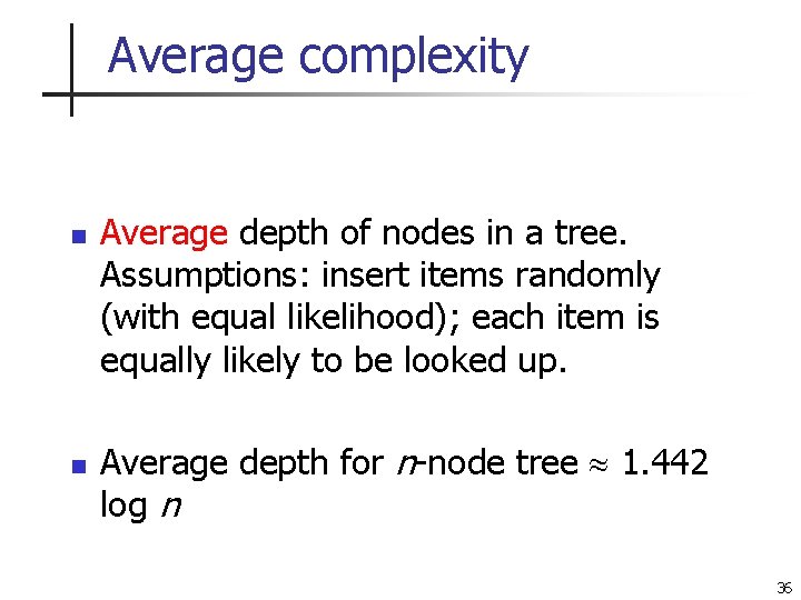 Average complexity n n Average depth of nodes in a tree. Assumptions: insert items