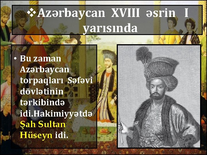 v. Azərbaycan XVIII əsrin I yarısında • Bu zaman Azərbaycan torpaqları Səfəvi dövlətinin tərkibində