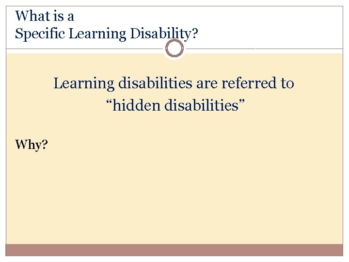 What is a Specific Learning Disability? Learning disabilities are referred to “hidden disabilities” Why?