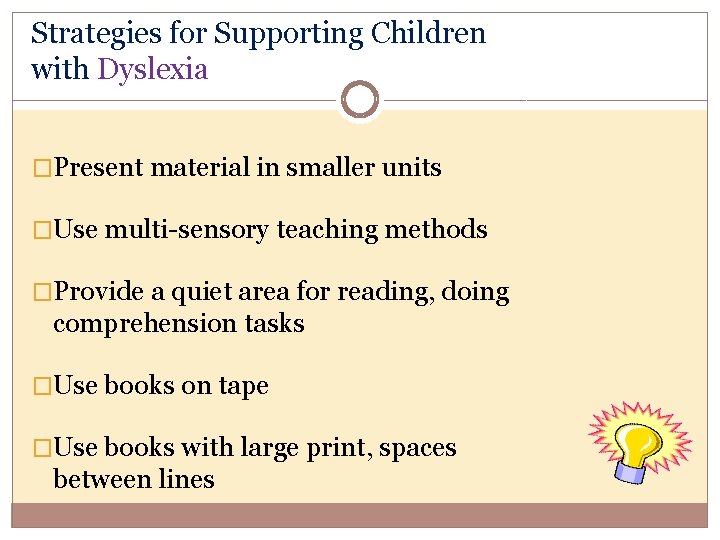 Strategies for Supporting Children with Dyslexia �Present material in smaller units �Use multi-sensory teaching
