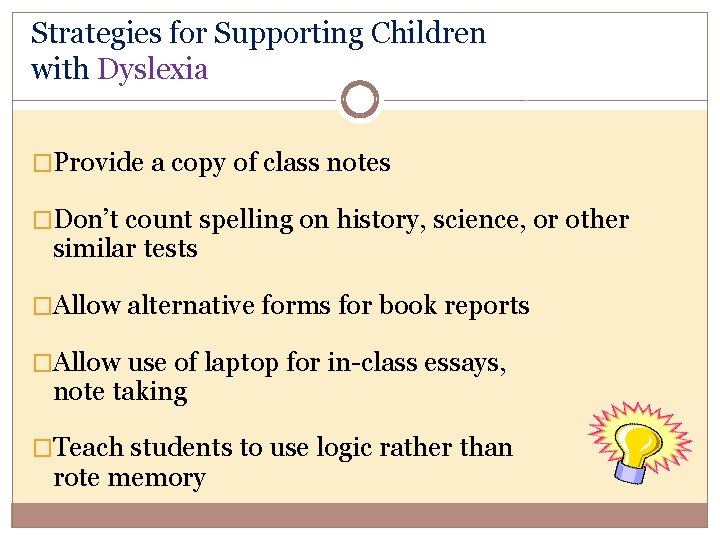 Strategies for Supporting Children with Dyslexia �Provide a copy of class notes �Don’t count