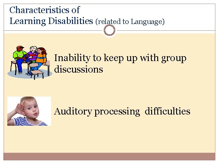 Characteristics of Learning Disabilities (related to Language) Inability to keep up with group discussions