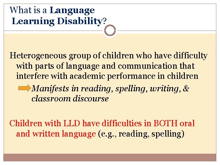 What is a Language Learning Disability? Heterogeneous group of children who have difficulty with