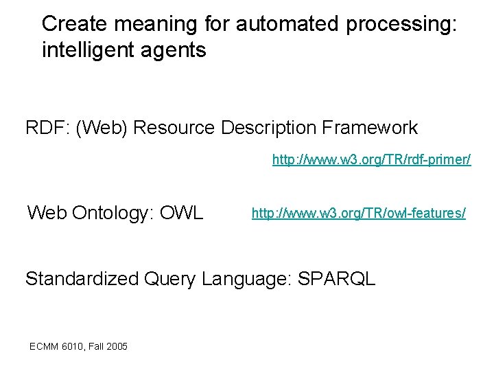 Create meaning for automated processing: intelligent agents RDF: (Web) Resource Description Framework http: //www.