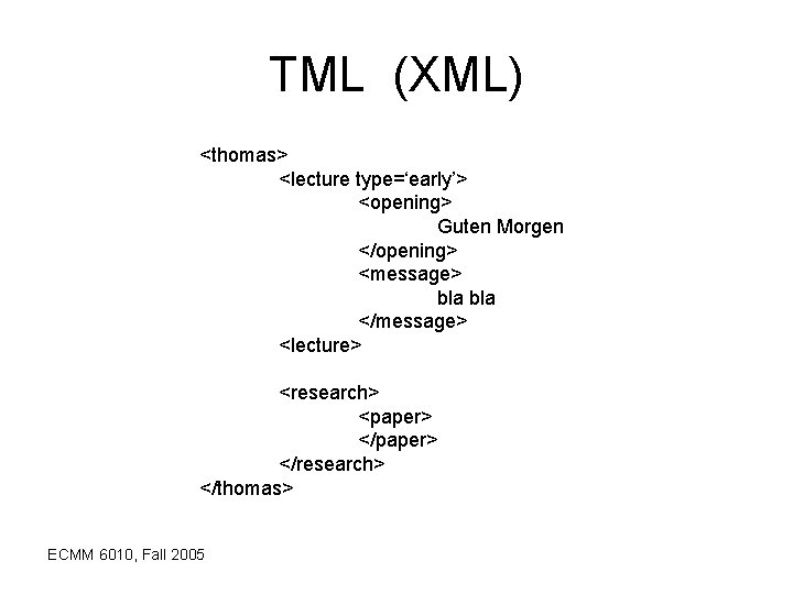 TML (XML) <thomas> <lecture type=‘early’> <opening> Guten Morgen </opening> <message> bla </message> <lecture> <research>