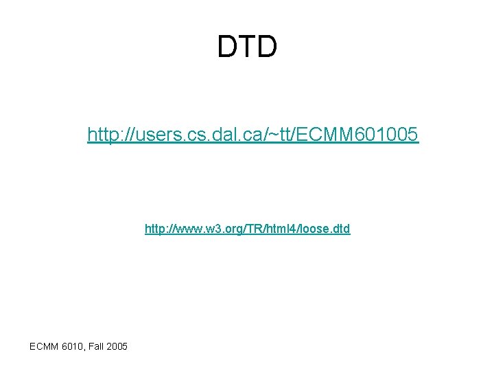 DTD http: //users. cs. dal. ca/~tt/ECMM 601005 http: //www. w 3. org/TR/html 4/loose. dtd