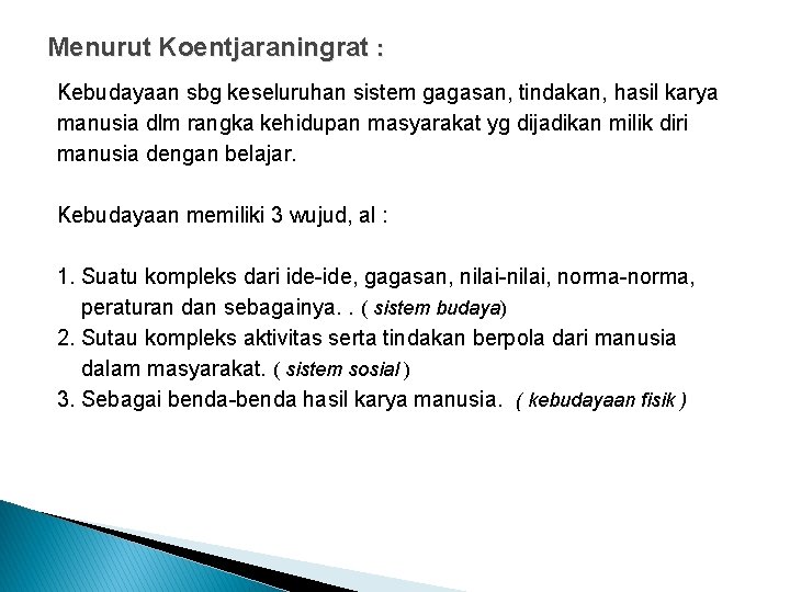 Menurut Koentjaraningrat : Kebudayaan sbg keseluruhan sistem gagasan, tindakan, hasil karya manusia dlm rangka