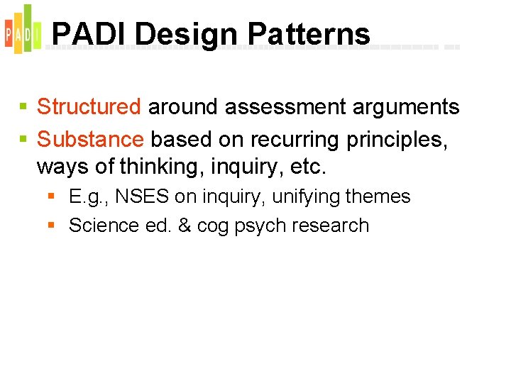PADI Design Patterns § Structured around assessment arguments § Substance based on recurring principles,