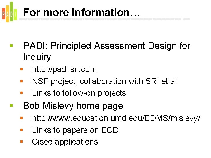 For more information… § PADI: Principled Assessment Design for Inquiry § § http: //padi.