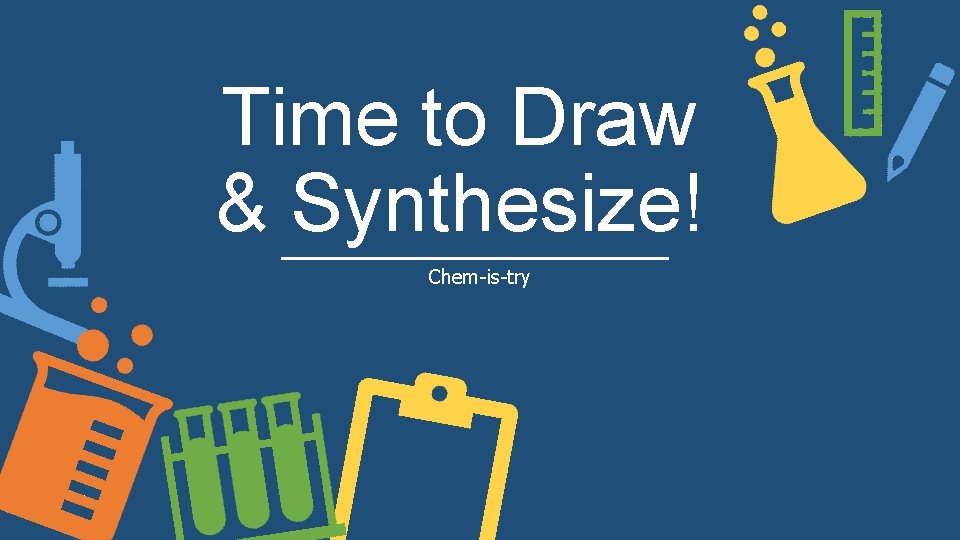 Time to Draw & Synthesize! Chem-is-try 