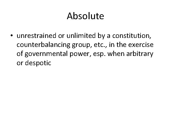 Absolute • unrestrained or unlimited by a constitution, counterbalancing group, etc. , in the