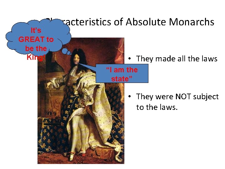 Characteristics of Absolute Monarchs It’s GREAT to be the King! • They made all
