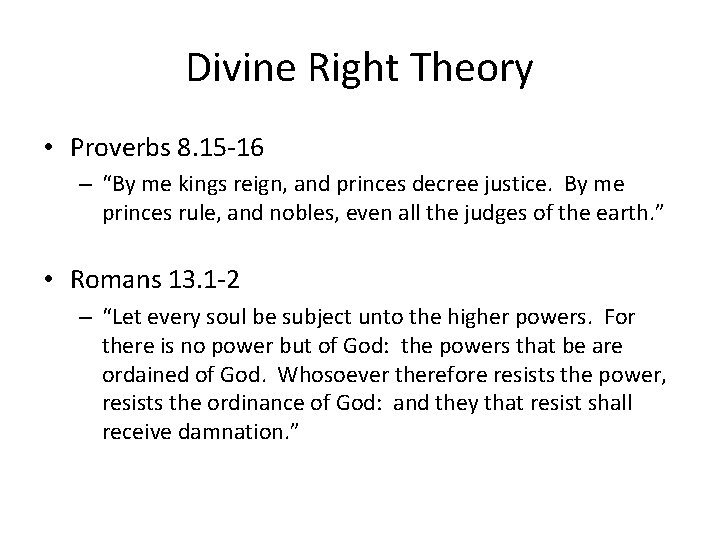 Divine Right Theory • Proverbs 8. 15 -16 – “By me kings reign, and