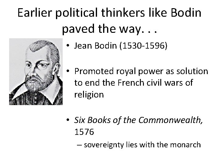 Earlier political thinkers like Bodin paved the way. . . • Jean Bodin (1530