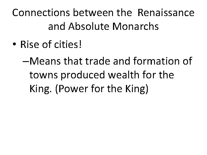 Connections between the Renaissance and Absolute Monarchs • Rise of cities! –Means that trade