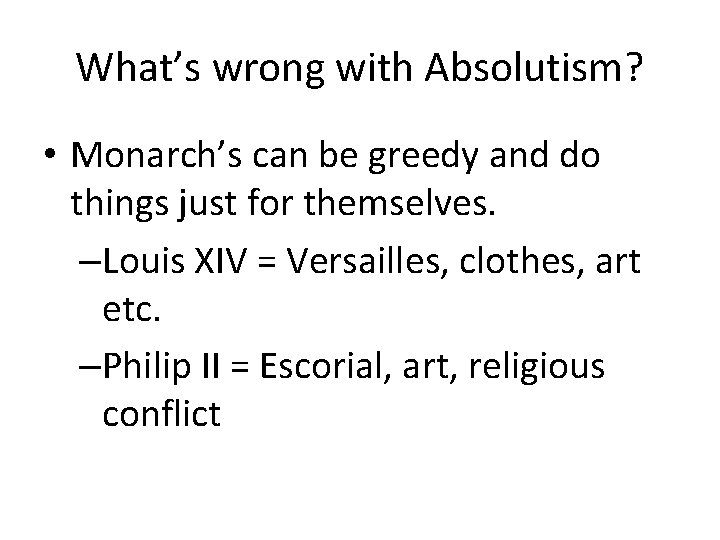 What’s wrong with Absolutism? • Monarch’s can be greedy and do things just for