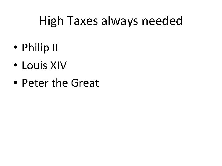 High Taxes always needed • Philip II • Louis XIV • Peter the Great