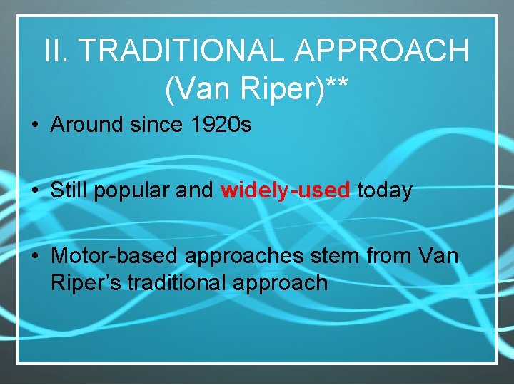 II. TRADITIONAL APPROACH (Van Riper)** • Around since 1920 s • Still popular and