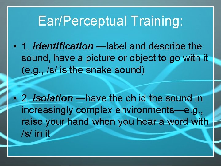 Ear/Perceptual Training: • 1. Identification —label and describe the sound, have a picture or