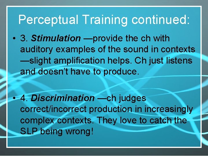 Perceptual Training continued: • 3. Stimulation —provide the ch with auditory examples of the