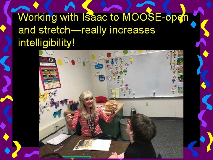Working with Isaac to MOOSE-open and stretch—really increases intelligibility! 