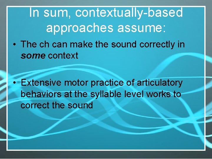 In sum, contextually-based approaches assume: • The ch can make the sound correctly in