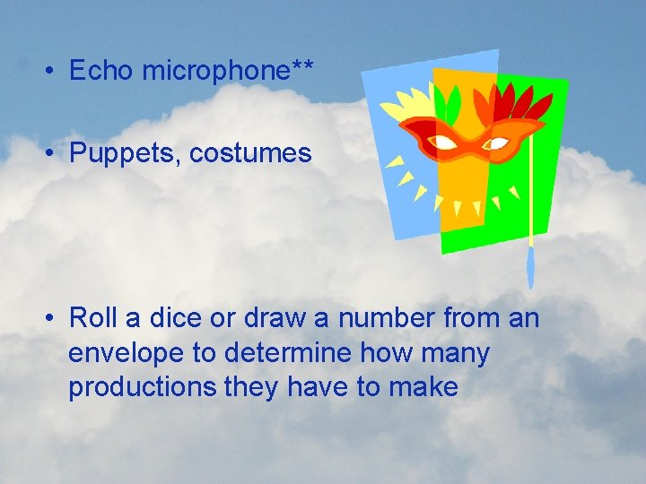  • Echo microphone** • Puppets, costumes • Roll a dice or draw a