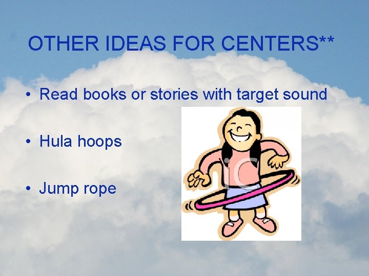 OTHER IDEAS FOR CENTERS** • Read books or stories with target sound • Hula
