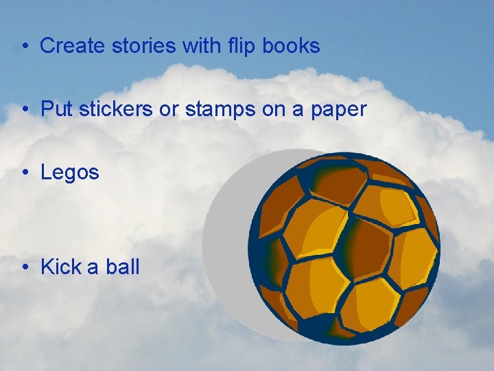  • Create stories with flip books • Put stickers or stamps on a