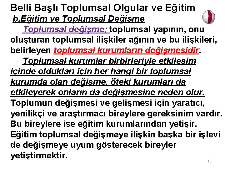 Belli Başlı Toplumsal Olgular ve Eğitim b. Eğitim ve Toplumsal Değişme Toplumsal değişme; toplumsal