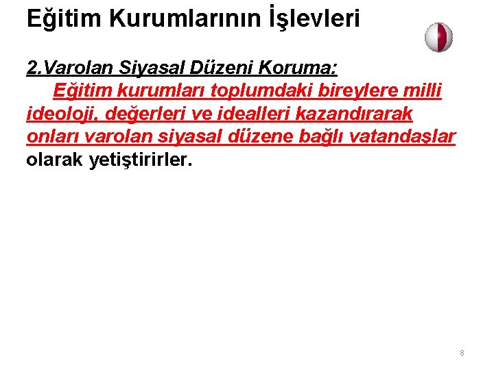 Eğitim Kurumlarının İşlevleri 2. Varolan Siyasal Düzeni Koruma: Eğitim kurumları toplumdaki bireylere milli ideoloji,