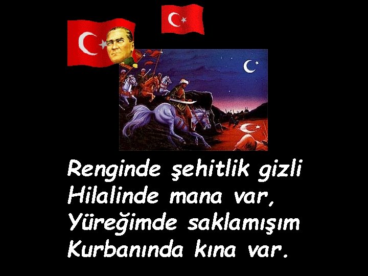 Renginde şehitlik gizli Hilalinde mana var, Yüreğimde saklamışım Kurbanında kına var. 