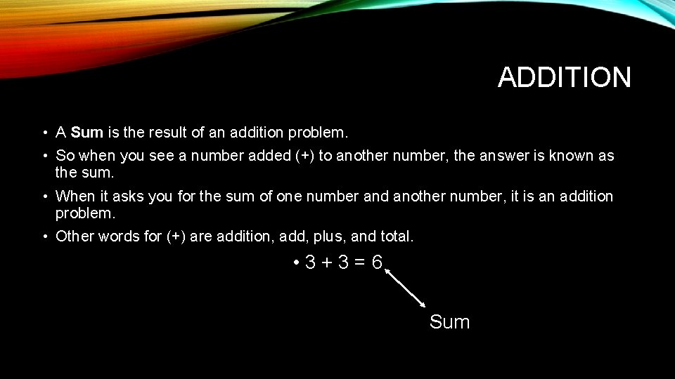 ADDITION • A Sum is the result of an addition problem. • So when