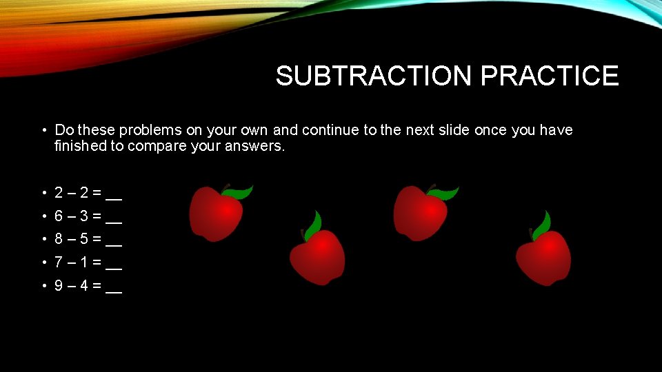 SUBTRACTION PRACTICE • Do these problems on your own and continue to the next