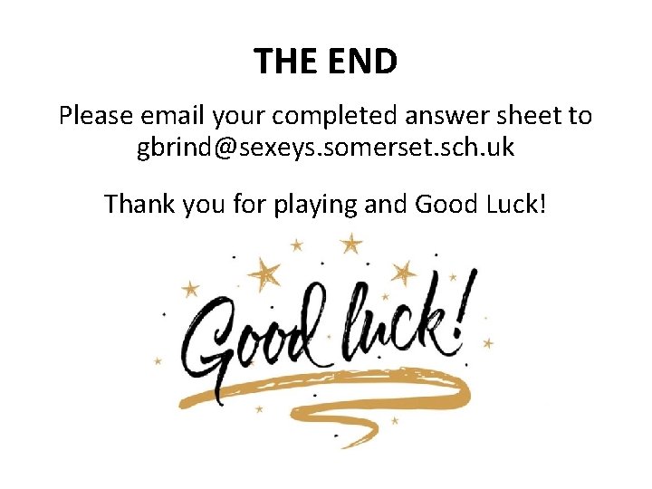 THE END Please email your completed answer sheet to gbrind@sexeys. somerset. sch. uk Thank
