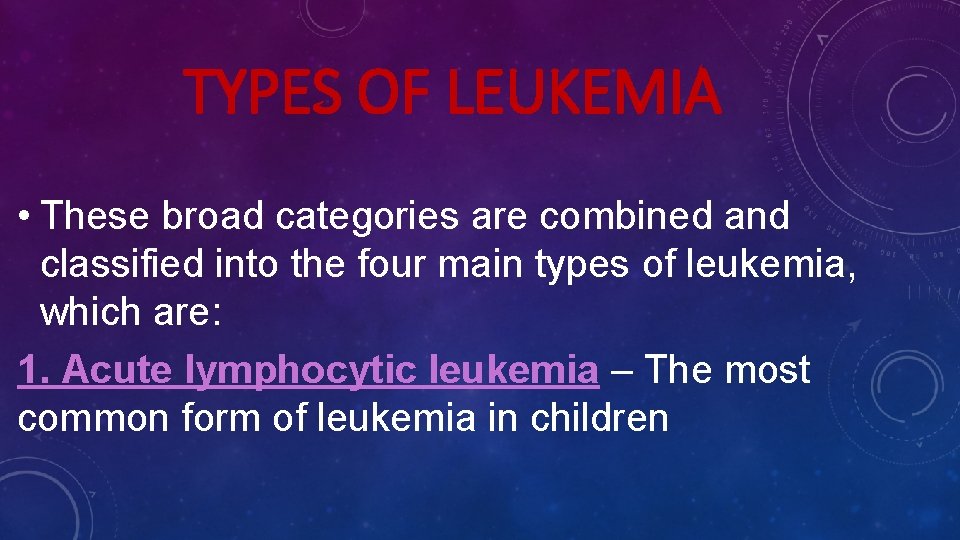 TYPES OF LEUKEMIA • These broad categories are combined and classified into the four