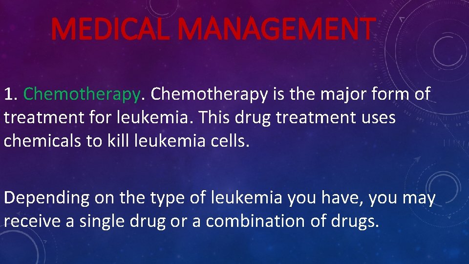 MEDICAL MANAGEMENT 1. Chemotherapy is the major form of treatment for leukemia. This drug