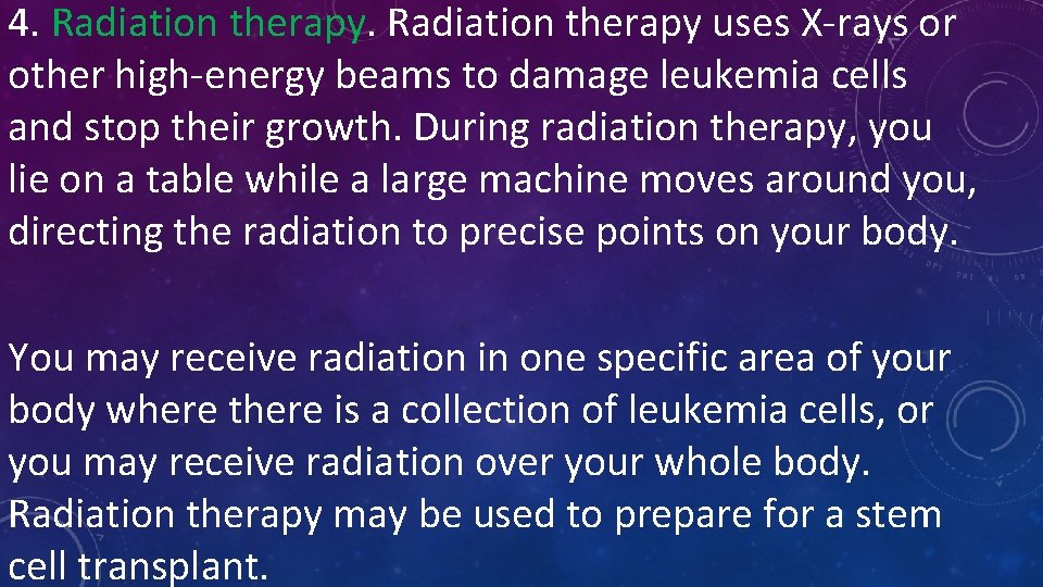 4. Radiation therapy uses X-rays or other high-energy beams to damage leukemia cells and