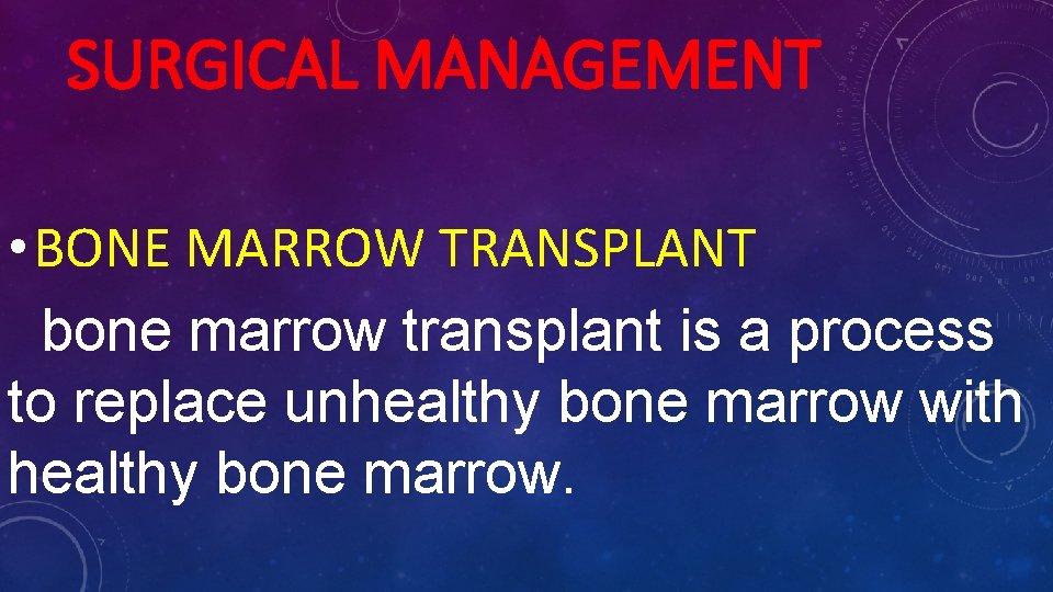 SURGICAL MANAGEMENT • BONE MARROW TRANSPLANT bone marrow transplant is a process to replace